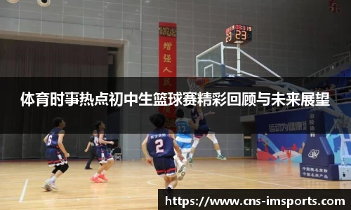体育时事热点初中生篮球赛精彩回顾与未来展望